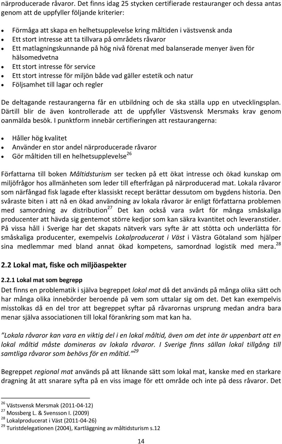 intresse att ta tillvara på områdets råvaror Ett matlagningskunnande på hög nivå förenat med balanserade menyer även för hälsomedvetna Ett stort intresse för service Ett stort intresse för miljön