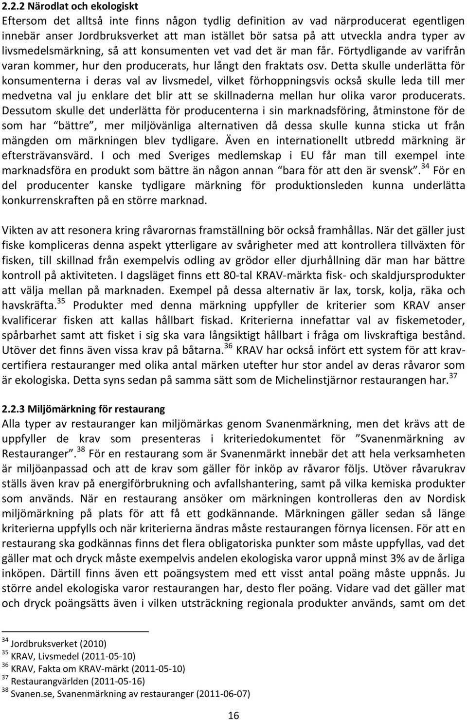 Detta skulle underlätta för konsumenterna i deras val av livsmedel, vilket förhoppningsvis också skulle leda till mer medvetna val ju enklare det blir att se skillnaderna mellan hur olika varor