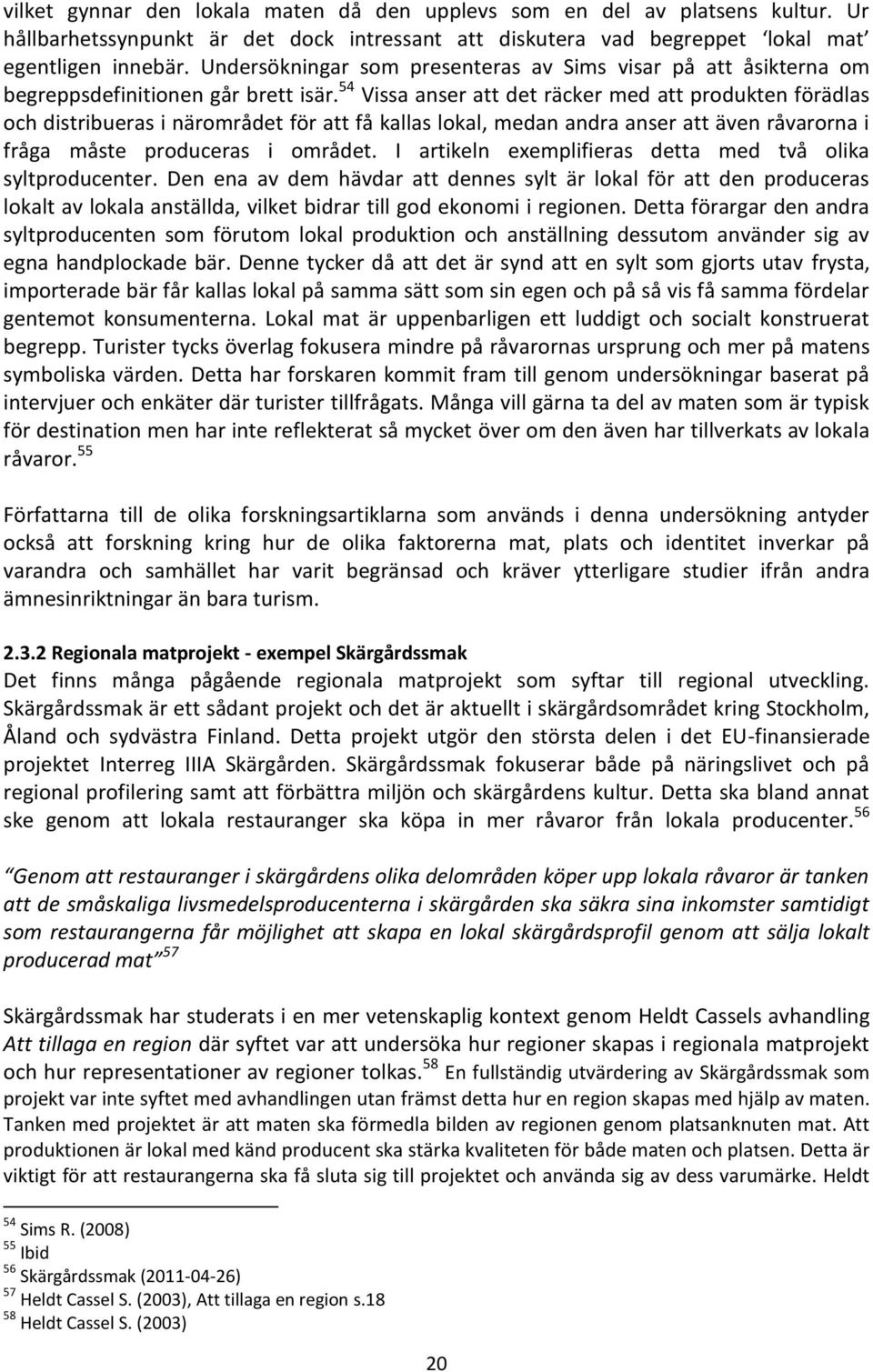 54 Vissa anser att det räcker med att produkten förädlas och distribueras i närområdet för att få kallas lokal, medan andra anser att även råvarorna i fråga måste produceras i området.