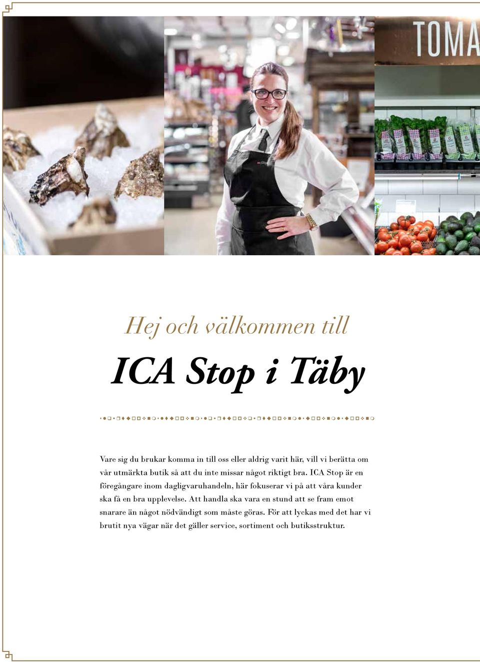 ICA Stop är en föregångare inom dagligvaruhandeln, här fokuserar vi på att våra kunder ska få en bra upplevelse.