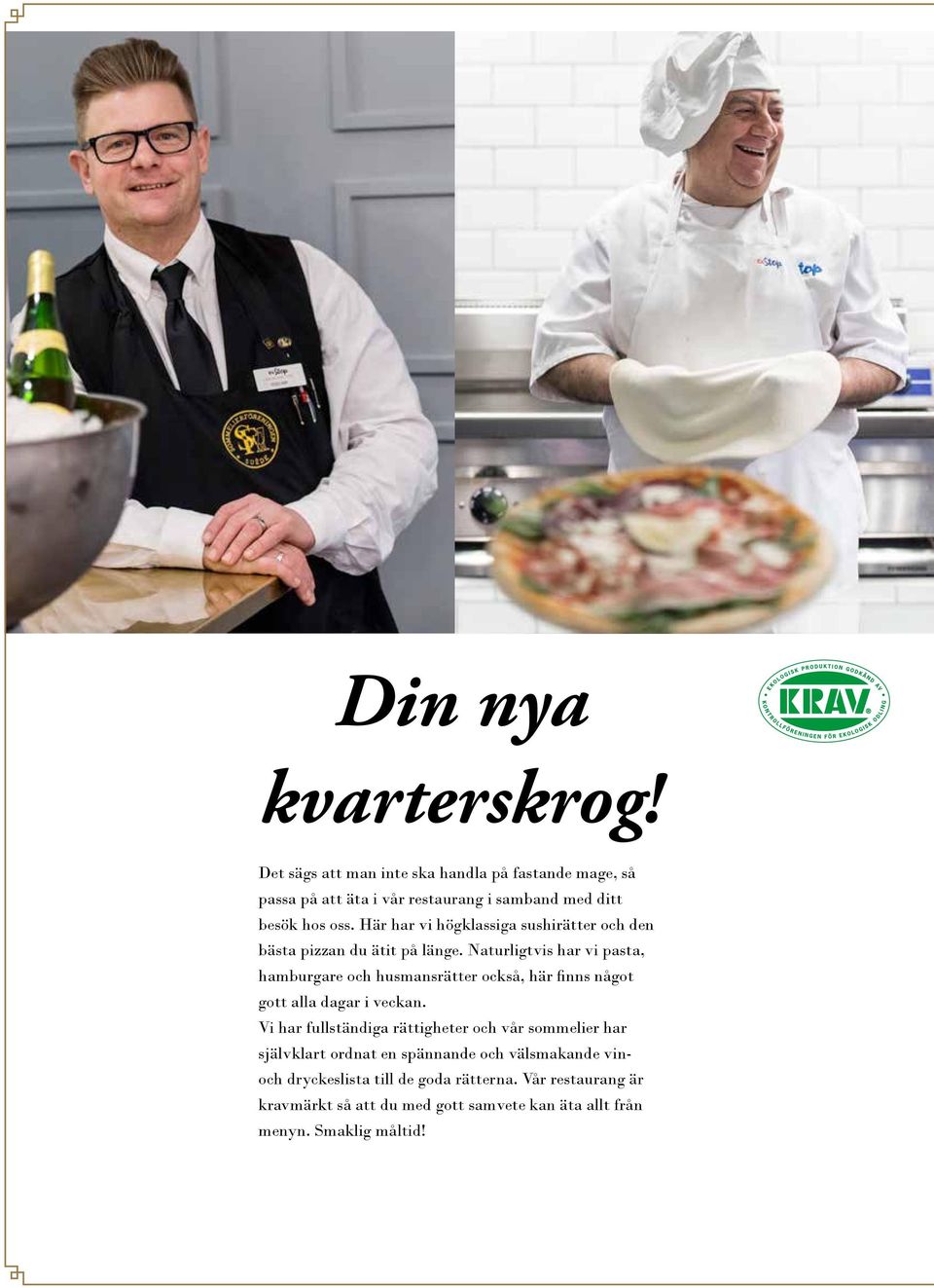 Här har vi högklassiga sushirätter och den bästa pizzan du ätit på länge.