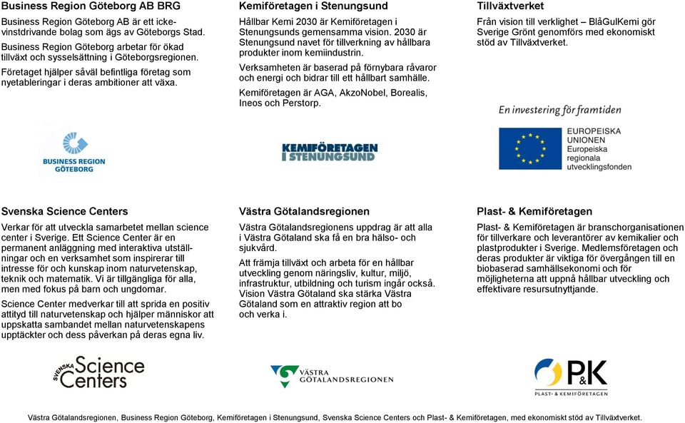 Kemiföretagen i Stenungsund Hållbar Kemi 2030 är Kemiföretagen i Stenungsunds gemensamma vision. 2030 är Stenungsund navet för tillverkning av hållbara produkter inom kemiindustrin.