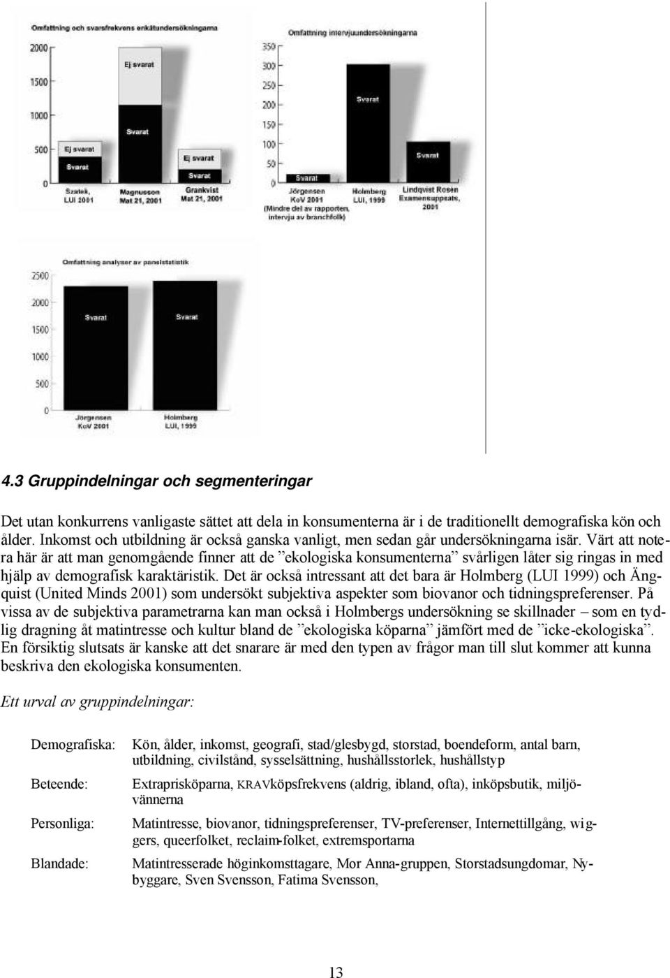 Värt att notera här är att man genomgående finner att de ekologiska konsumenterna svårligen låter sig ringas in med hjälp av demografisk karaktäristik.