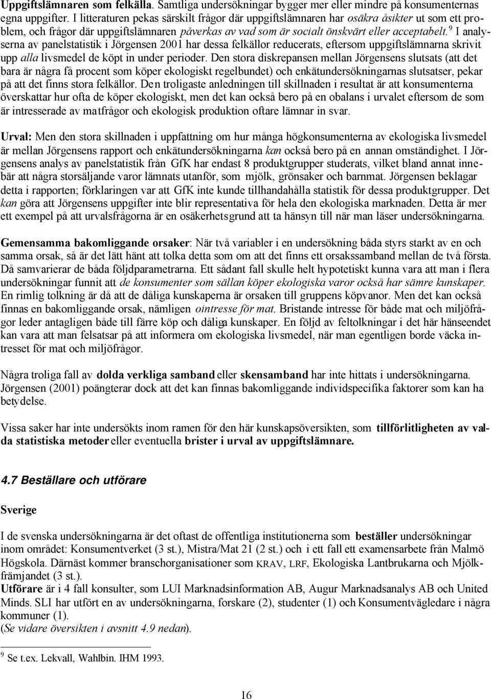 9 I analyserna av panelstatistik i Jörgensen 2001 har dessa felkällor reducerats, eftersom uppgiftslämnarna skrivit upp alla livsmedel de köpt in under perioder.