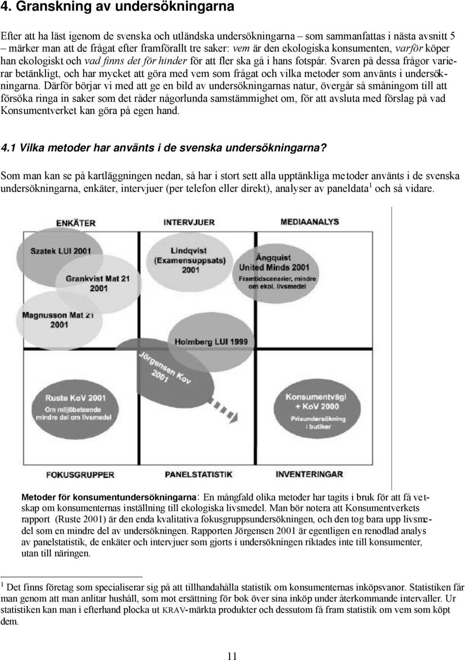 Svaren på dessa frågor varierar betänkligt, och har mycket att göra med vem som frågat och vilka metoder som använts i undersökningarna.