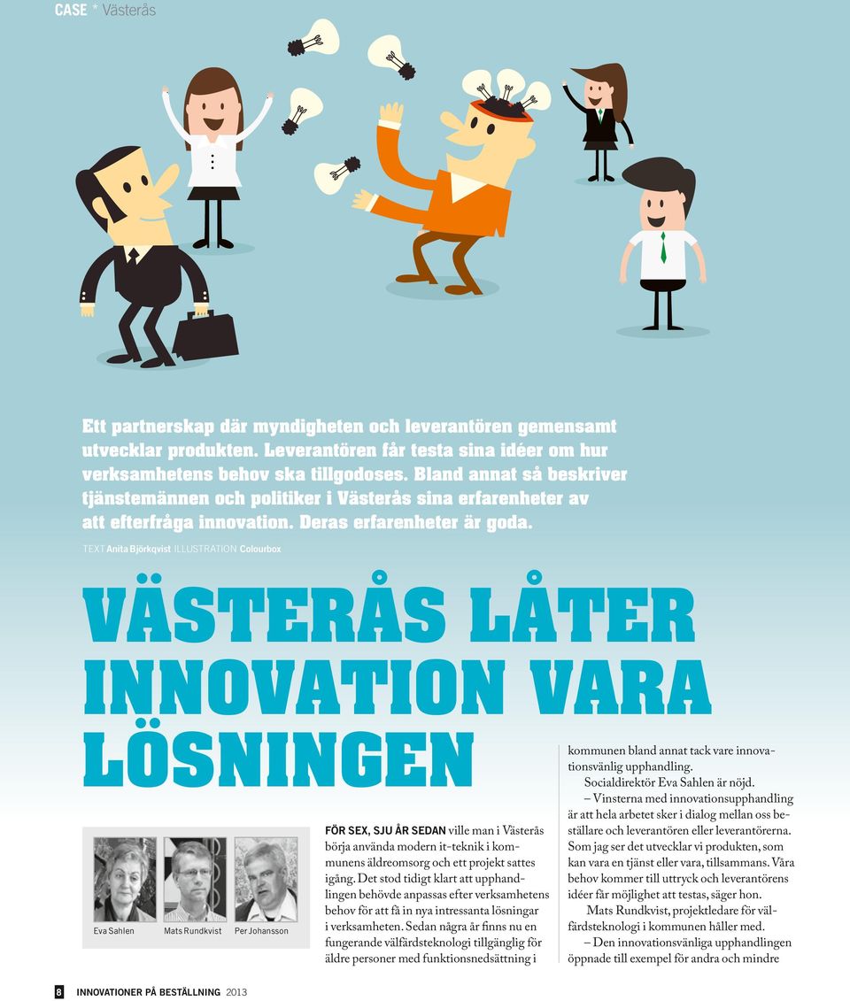 TEXT Anita Björkqvist ILLUSTRATION Colourbox VÄSTERÅS LÅTER INNOVATION VARA LÖSNINGEN Eva Sahlen Mats Rundkvist Per Johansson FÖR SEX, SJU ÅR SEDAN ville man i Västerås börja använda modern it-teknik