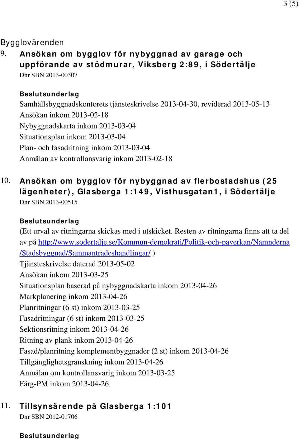 Ansökan inkom 2013-02-18 Nybyggnadskarta inkom 2013-03-04 Situationsplan inkom 2013-03-04 Plan- och fasadritning inkom 2013-03-04 Anmälan av kontrollansvarig inkom 2013-02-18 10.