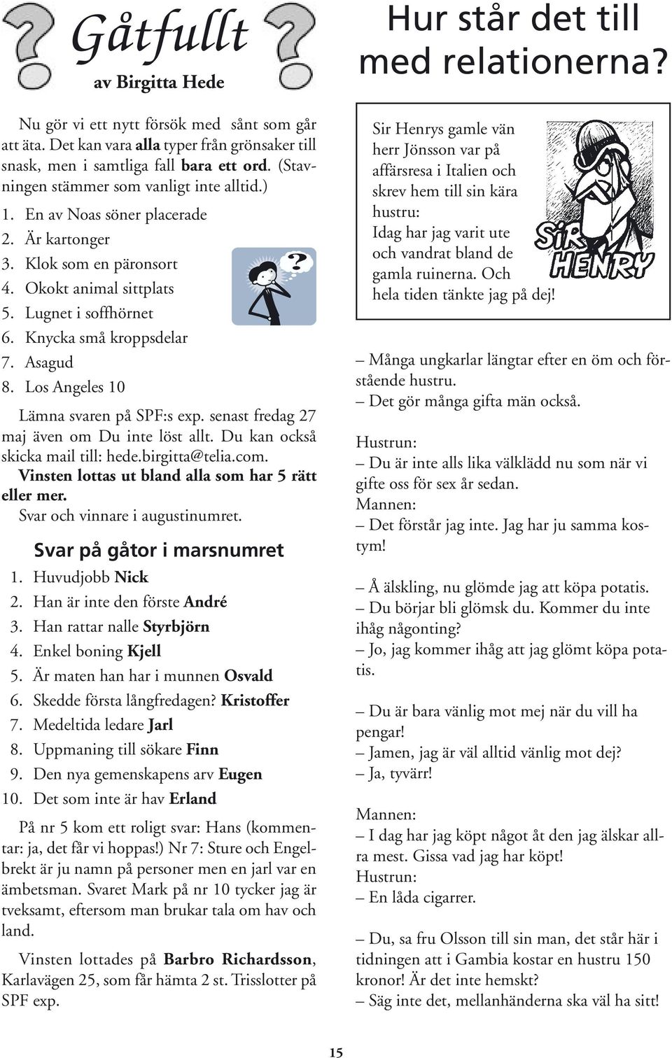 Asagud 8. Los Angeles 10 Lämna svaren på SPF:s exp. senast fredag 27 maj även om Du inte löst allt. Du kan också skicka mail till: hede.birgitta@telia.com.