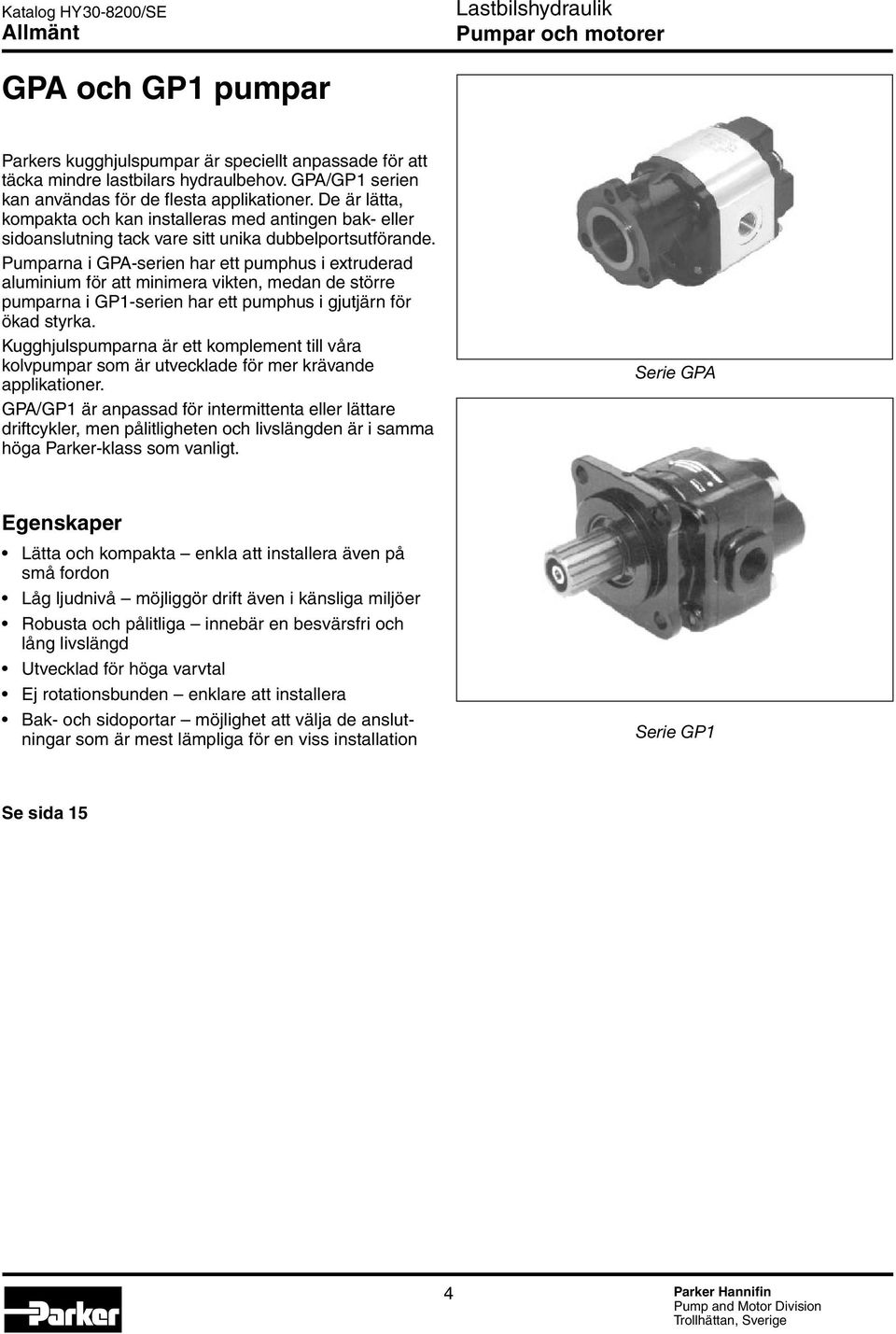 Pumparna i GPA-serien har ett pumphus i extruderad aluminium för att minimera vikten, medan de större pumparna i GP1-serien har ett pumphus i gjutjärn för ökad styrka.