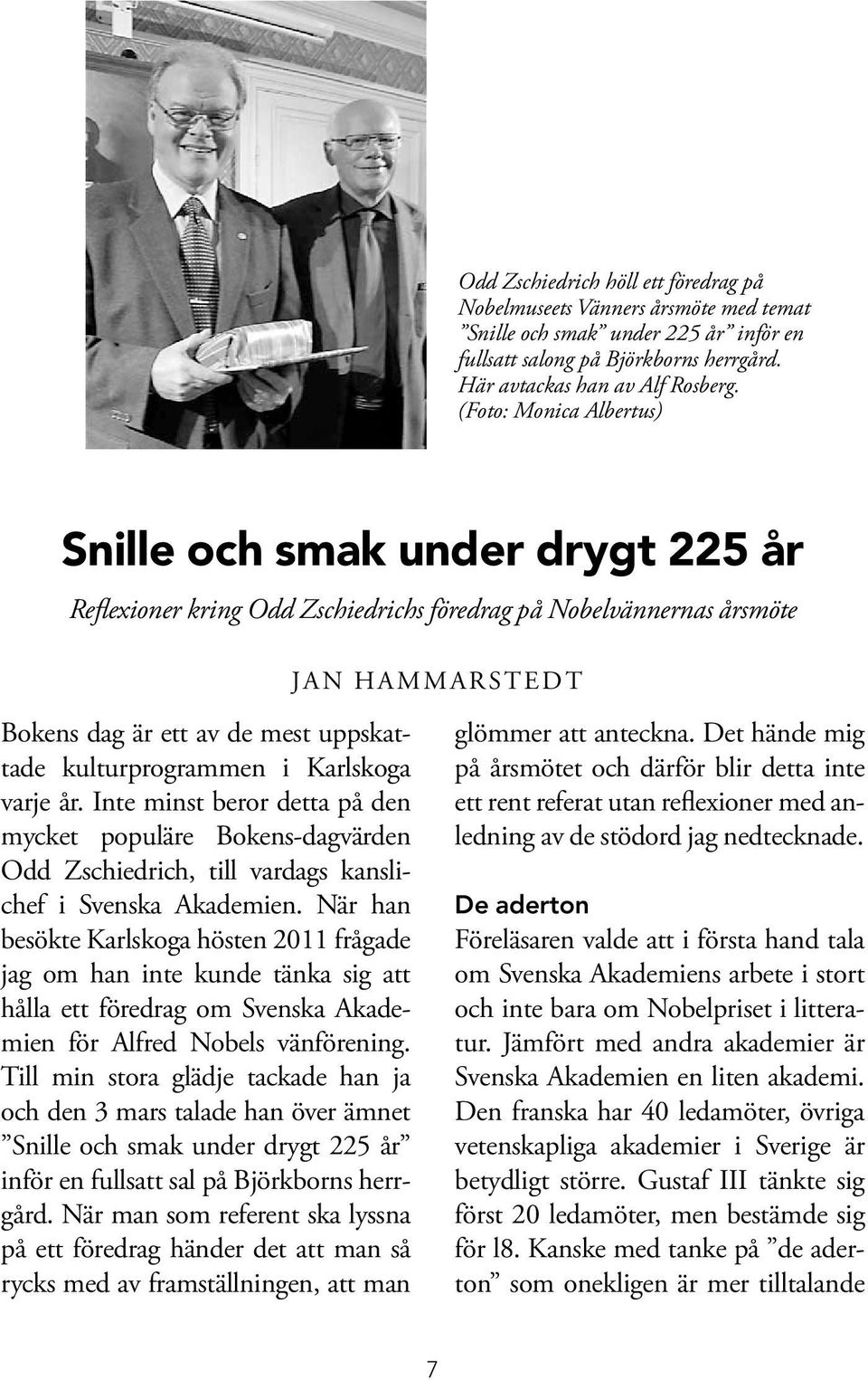 kulturprogrammen i Karlskoga varje år. Inte minst beror detta på den mycket populäre Bokens-dagvärden Odd Zschiedrich, till vardags kanslichef i Svenska Akademien.