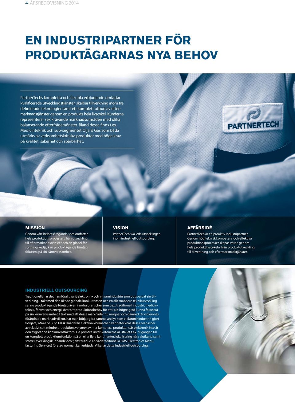 Bland dessa finns t.ex. Medicinteknik och sub-segmentet Olja & Gas som båda utmärks av verksamhetskritiska produkter med höga krav på kvalitet, säkerhet och spårbarhet.