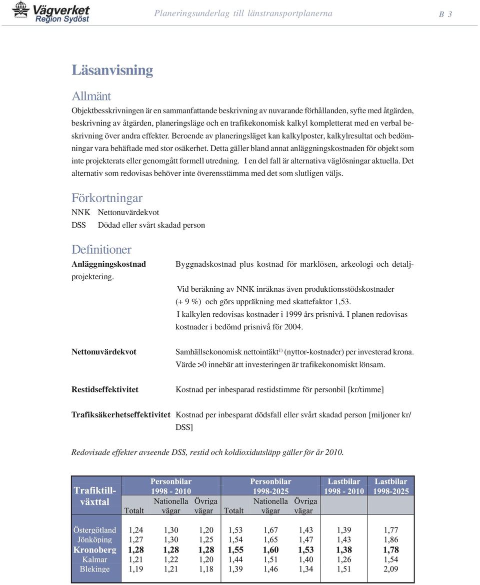 Beroende av planeringsläget kan kalkylposter, kalkylresultat och bedömningar vara behäftade med stor osäkerhet.