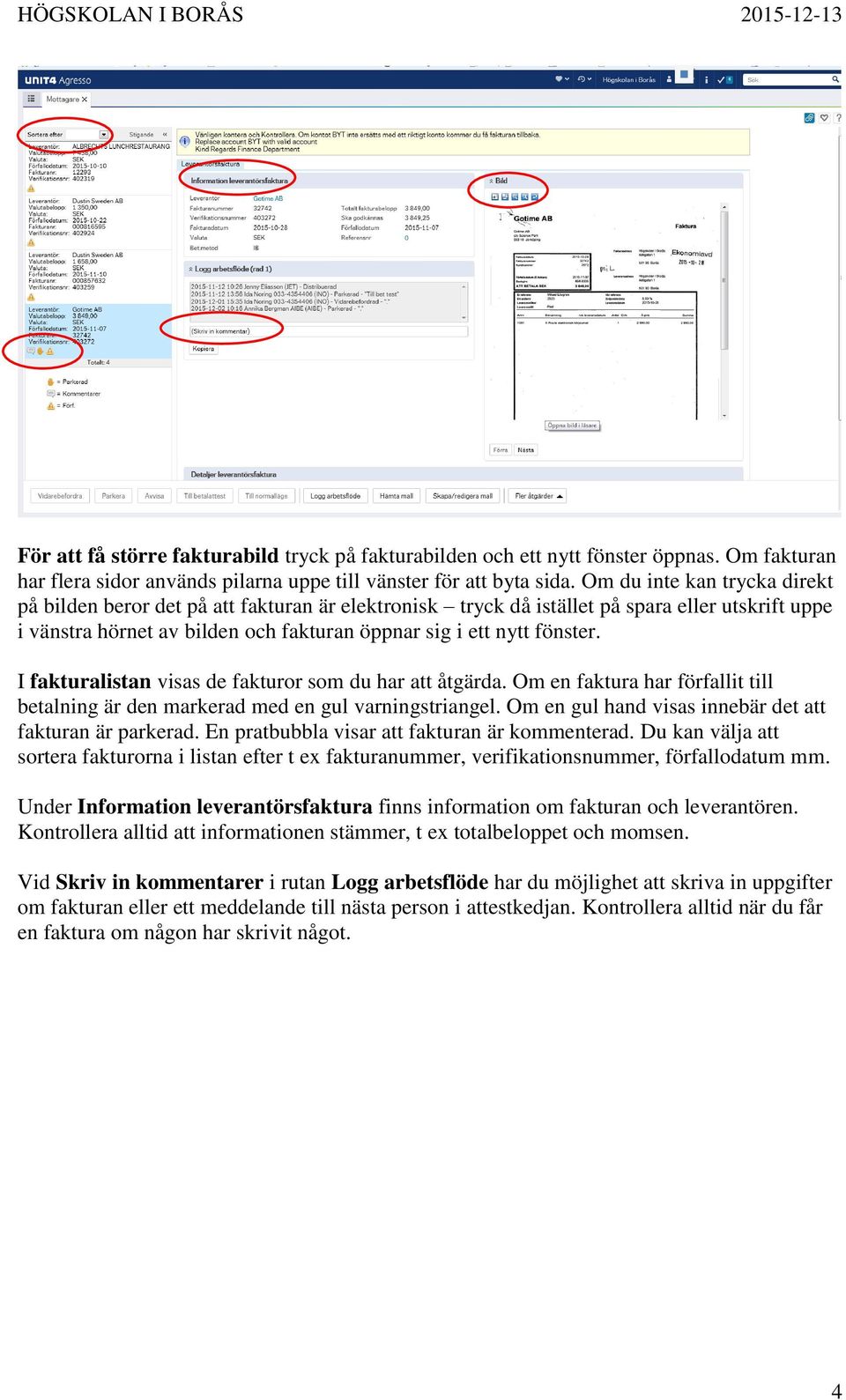 I fakturalistan visas de fakturor som du har att åtgärda. Om en faktura har förfallit till betalning är den markerad med en gul varningstriangel.