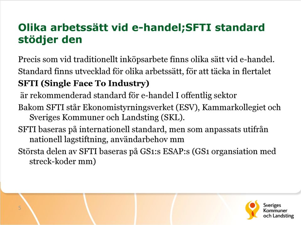 offentlig sektor Bakom SFTI står Ekonomistyrningsverket (ESV), Kammarkollegiet och Sveriges Kommuner och Landsting (SKL).