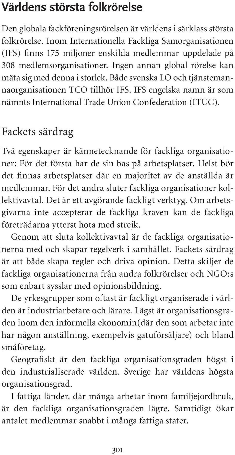 Både svenska LO och tjänstemannaorganisationen TCO tillhör IFS. IFS engelska namn är som nämnts International Trade Union Confederation (ITUC).