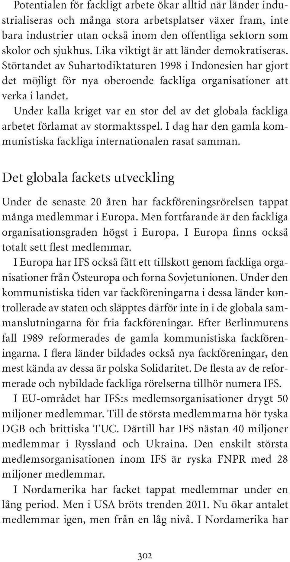 Under kalla kriget var en stor del av det globala fackliga arbetet förlamat av stormaktsspel. I dag har den gamla kommunistiska fackliga internationalen rasat samman.