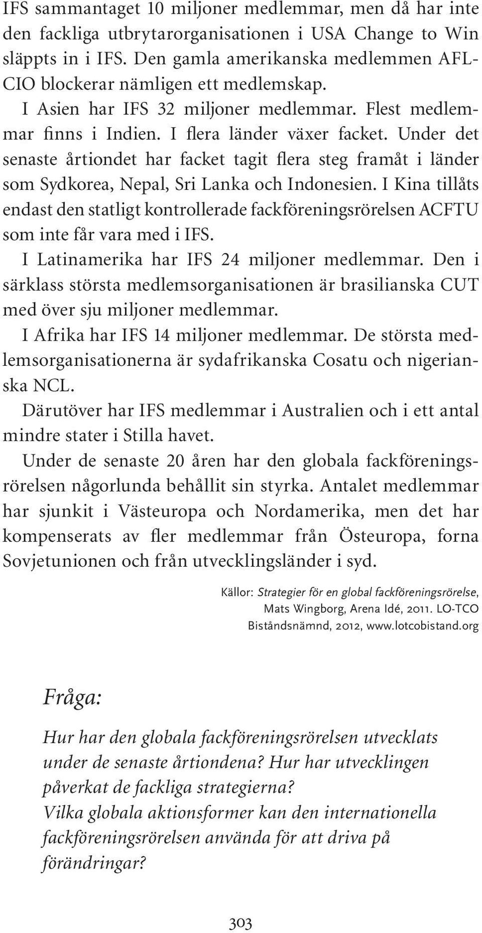 Under det senaste årtiondet har facket tagit flera steg framåt i länder som Sydkorea, Nepal, Sri Lanka och Indonesien.