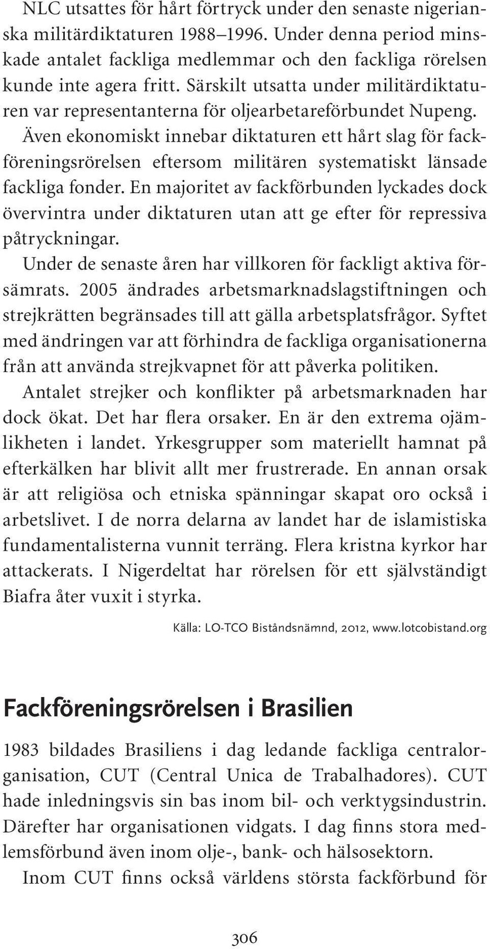 Även ekonomiskt innebar diktaturen ett hårt slag för fackföreningsrörelsen eftersom militären systematiskt länsade fackliga fonder.