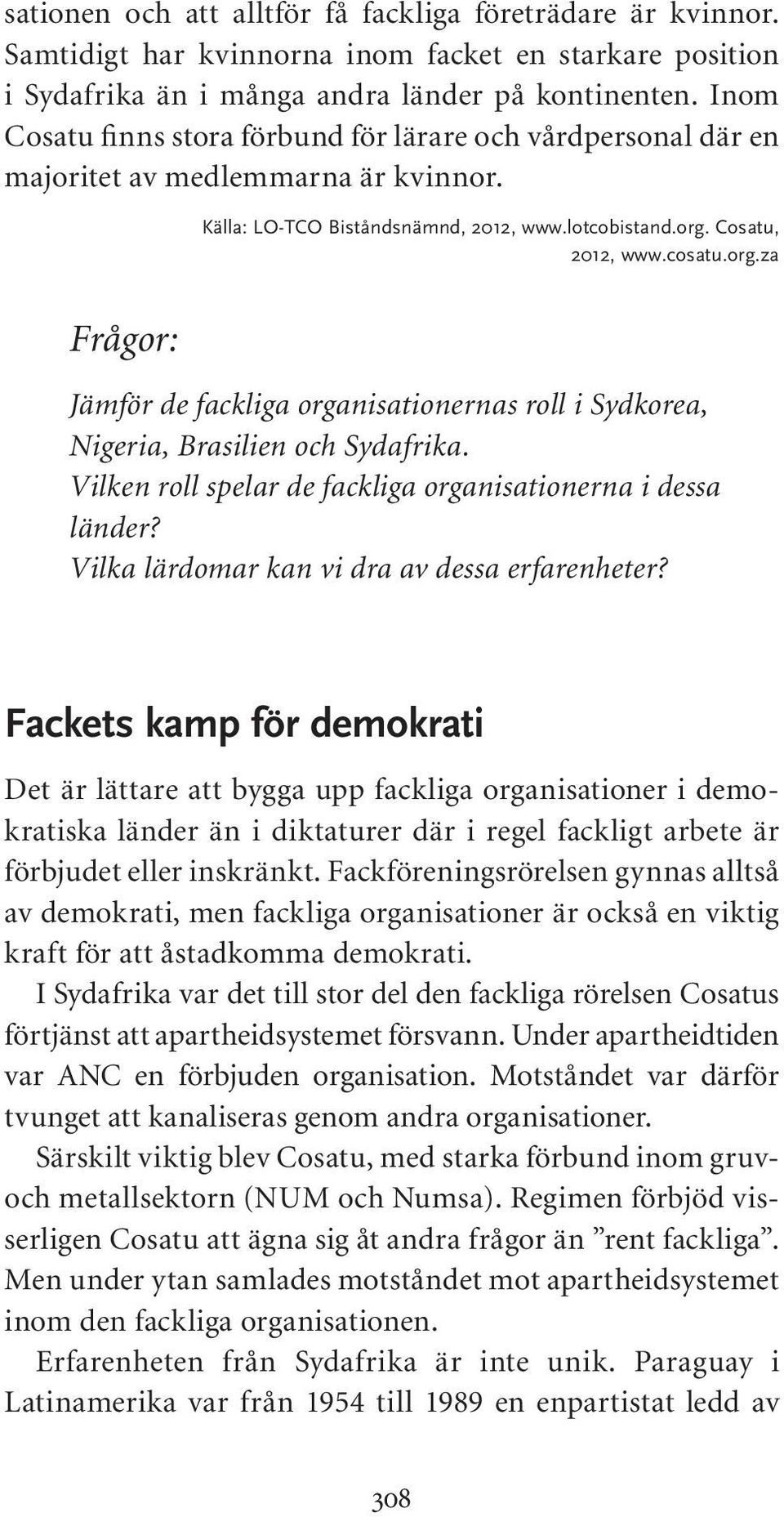 Cosatu, 2012, www.cosatu.org.za Frågor: Jämför de fackliga organisationernas roll i Sydkorea, Nigeria, Brasilien och Sydafrika. Vilken roll spelar de fackliga organisationerna i dessa länder?