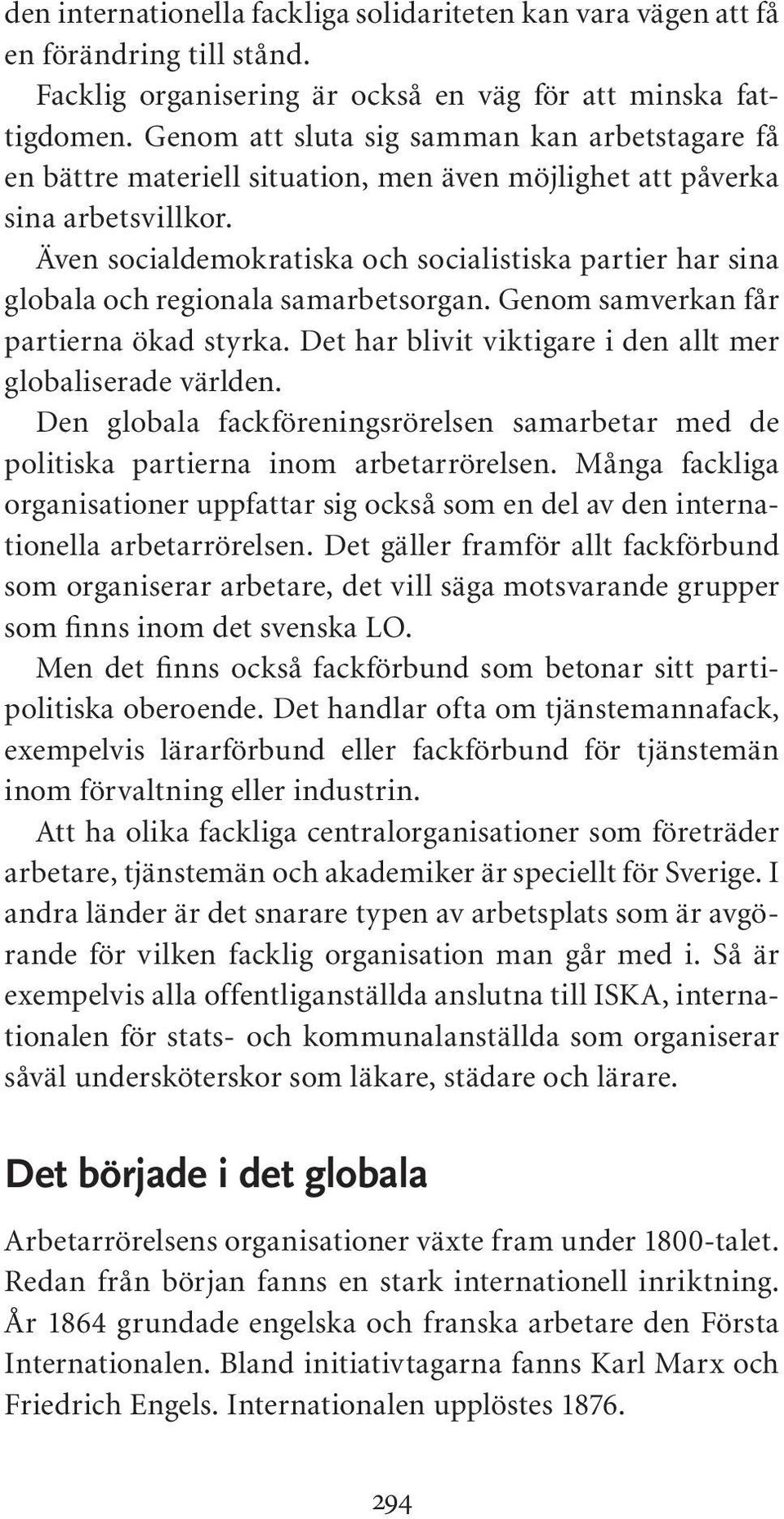 Även socialdemokratiska och socialistiska partier har sina globala och regionala samarbetsorgan. Genom samverkan får partierna ökad styrka.