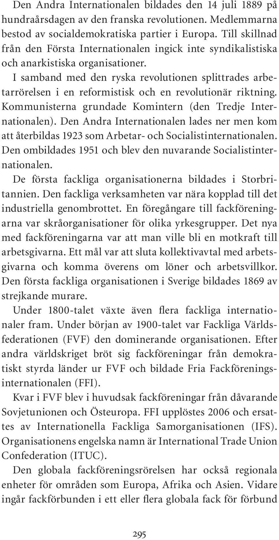 I samband med den ryska revolutionen splittrades arbetarrörelsen i en reformistisk och en revolutionär riktning. Kommunisterna grundade Komintern (den Tredje Internationalen).