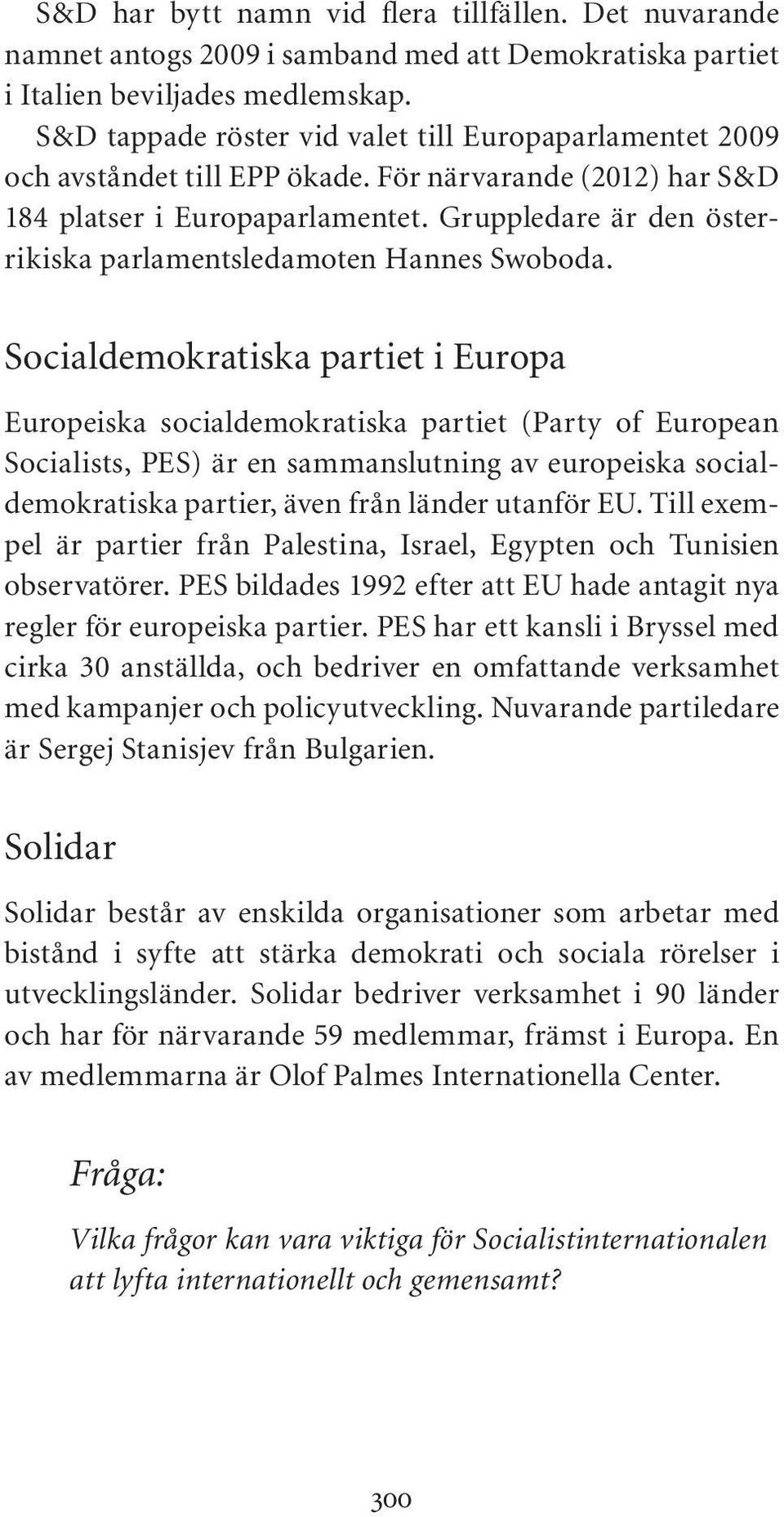 Gruppledare är den österrikiska parlamentsledamoten Hannes Swoboda.