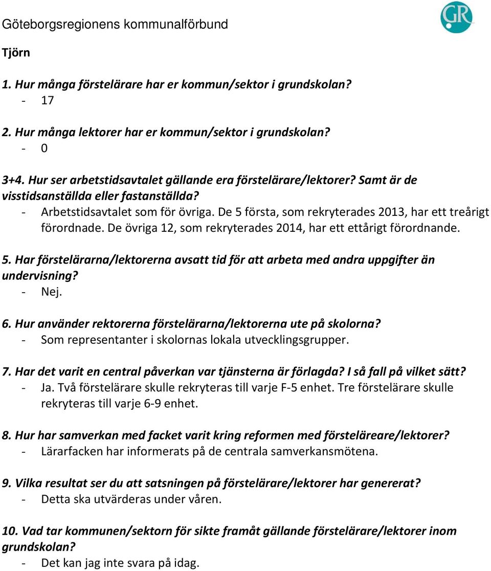 - Som representanter i skolornas lokala utvecklingsgrupper. - Ja. Två förstelärare skulle rekryteras till varje F-5 enhet.