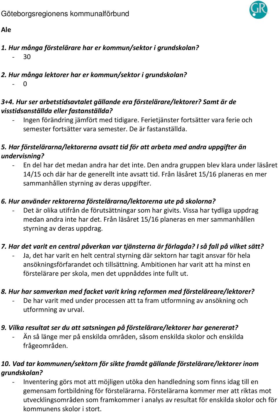 Den andra gruppen blev klara under läsåret 14/15 och där har de generellt inte avsatt tid. Från läsåret 15/16 planeras en mer sammanhållen styrning av deras uppgifter.