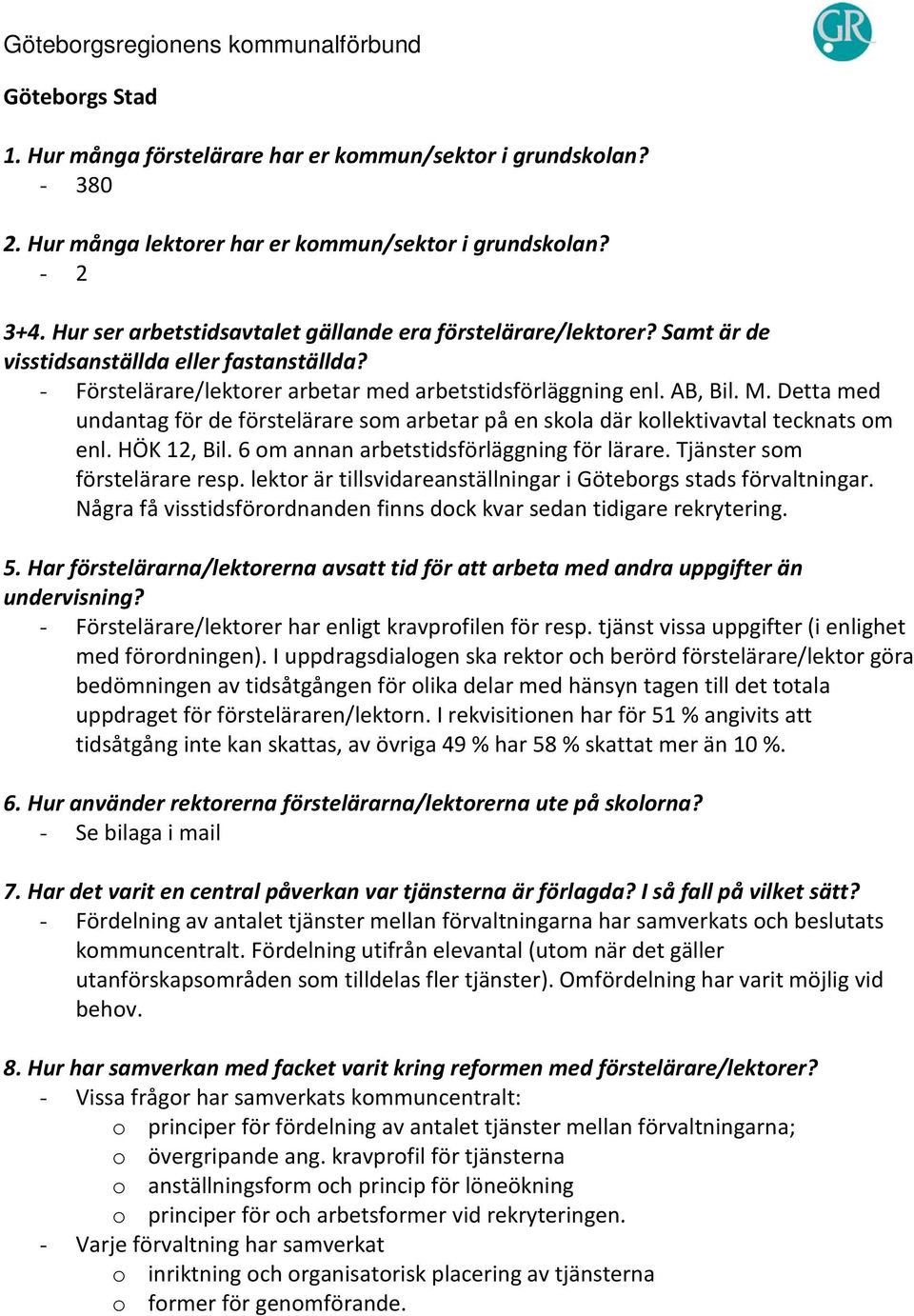 lektor är tillsvidareanställningar i Göteborgs stads förvaltningar. Några få visstidsförordnanden finns dock kvar sedan tidigare rekrytering. - Förstelärare/lektorer har enligt kravprofilen för resp.