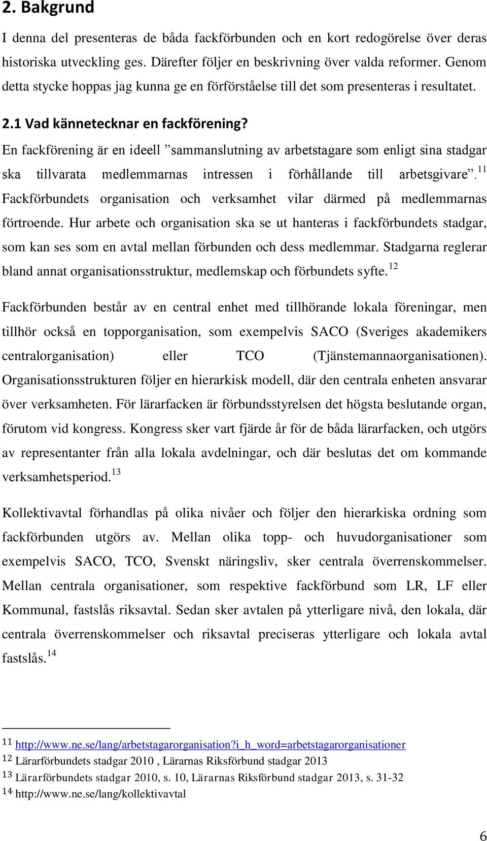 En fackförening är en ideell sammanslutning av arbetstagare som enligt sina stadgar ska tillvarata medlemmarnas intressen i förhållande till arbetsgivare.