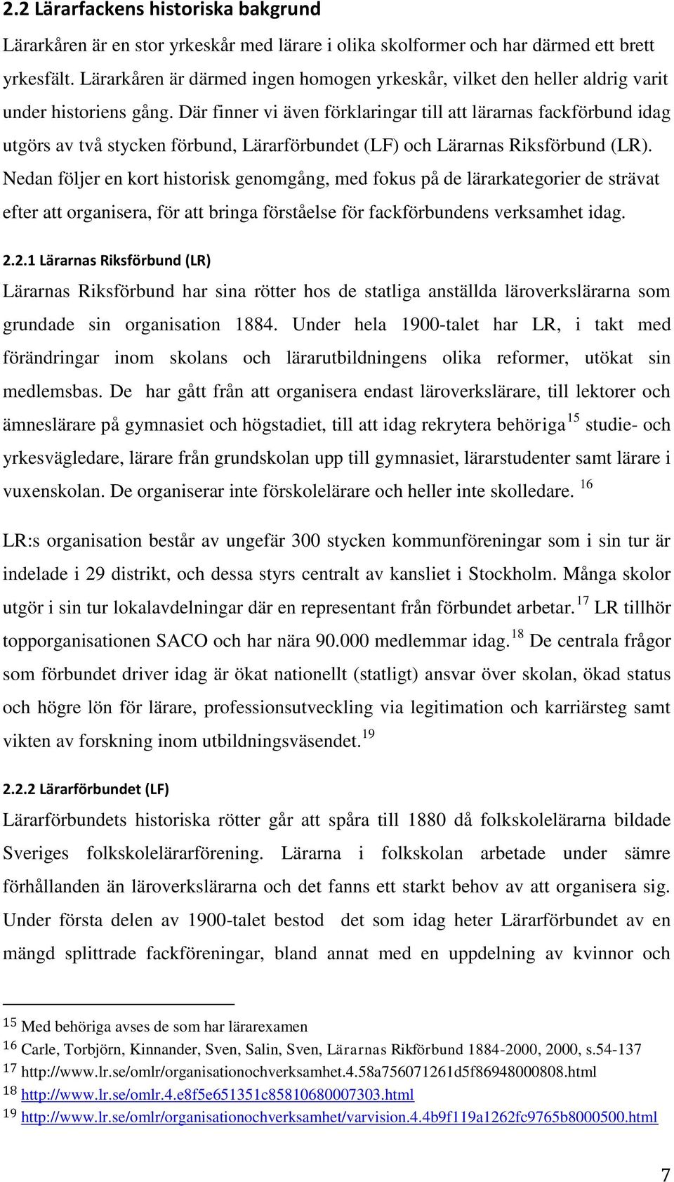 Där finner vi även förklaringar till att lärarnas fackförbund idag utgörs av två stycken förbund, Lärarförbundet (LF) och Lärarnas Riksförbund (LR).