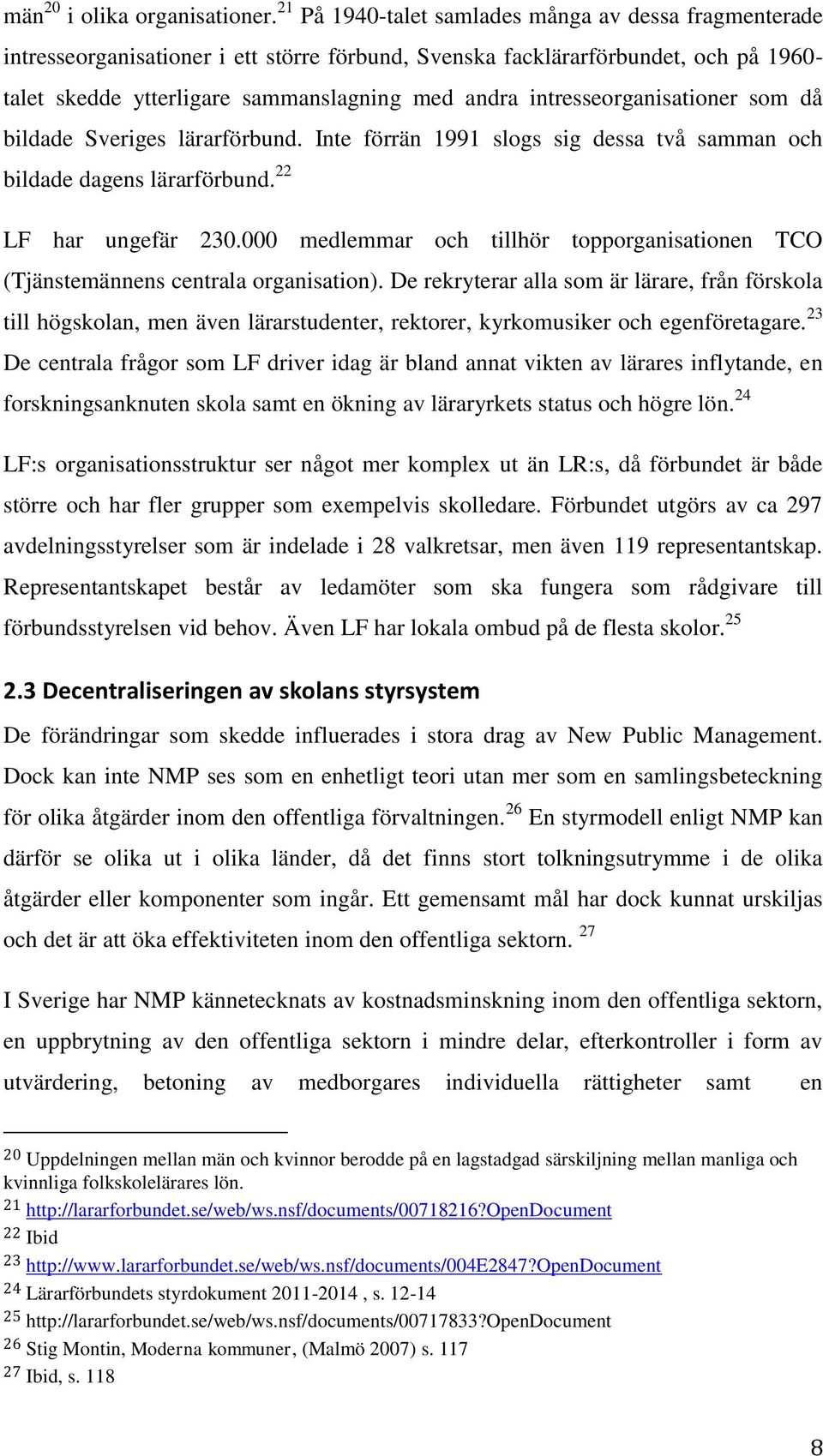 intresseorganisationer som då bildade Sveriges lärarförbund. Inte förrän 1991 slogs sig dessa två samman och bildade dagens lärarförbund. 22 LF har ungefär 230.