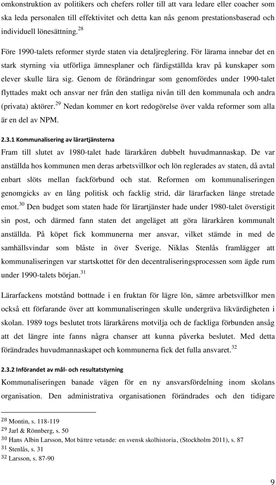 Genom de förändringar som genomfördes under 1990-talet flyttades makt och ansvar ner från den statliga nivån till den kommunala och andra (privata) aktörer.