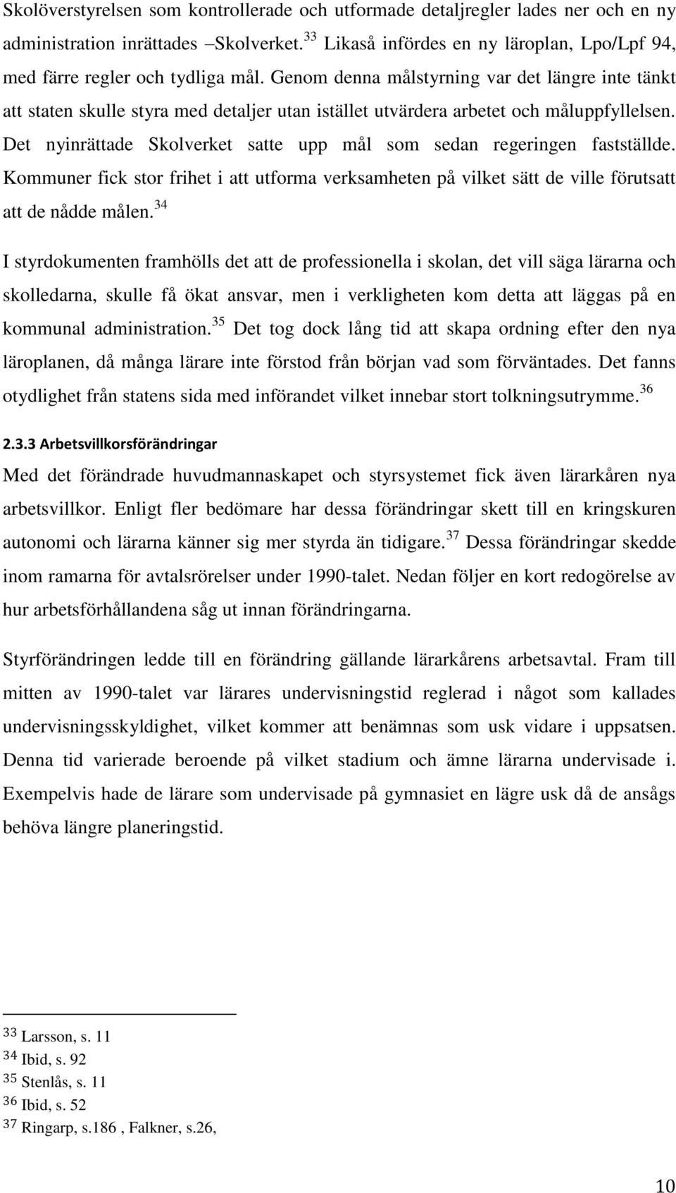 Genom denna målstyrning var det längre inte tänkt att staten skulle styra med detaljer utan istället utvärdera arbetet och måluppfyllelsen.