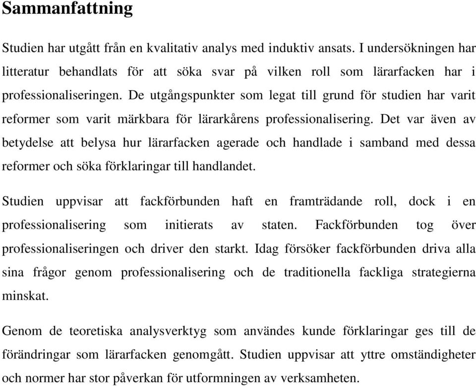 De utgångspunkter som legat till grund för studien har varit reformer som varit märkbara för lärarkårens professionalisering.