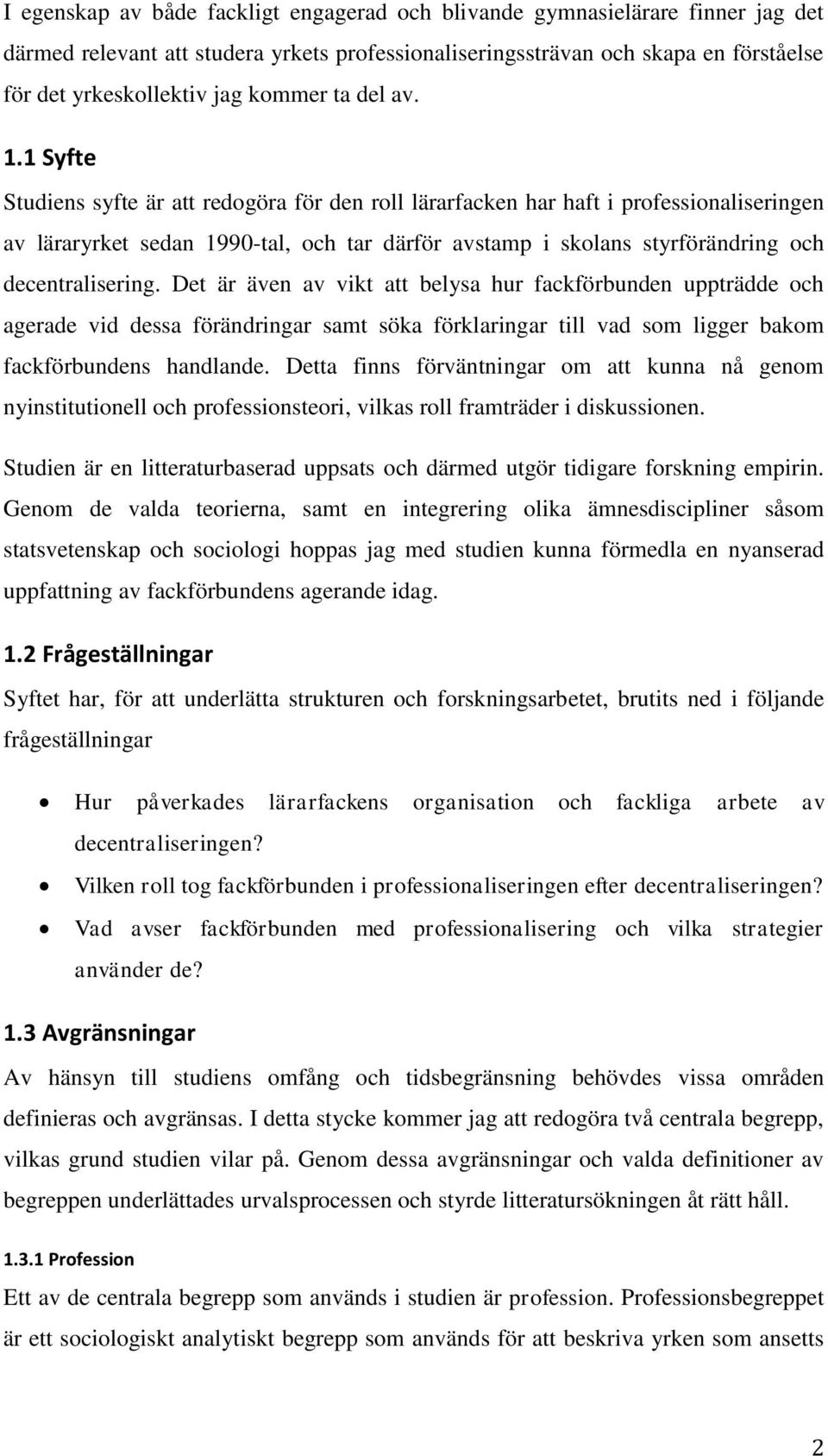 1 Syfte Studiens syfte är att redogöra för den roll lärarfacken har haft i professionaliseringen av läraryrket sedan 1990-tal, och tar därför avstamp i skolans styrförändring och decentralisering.