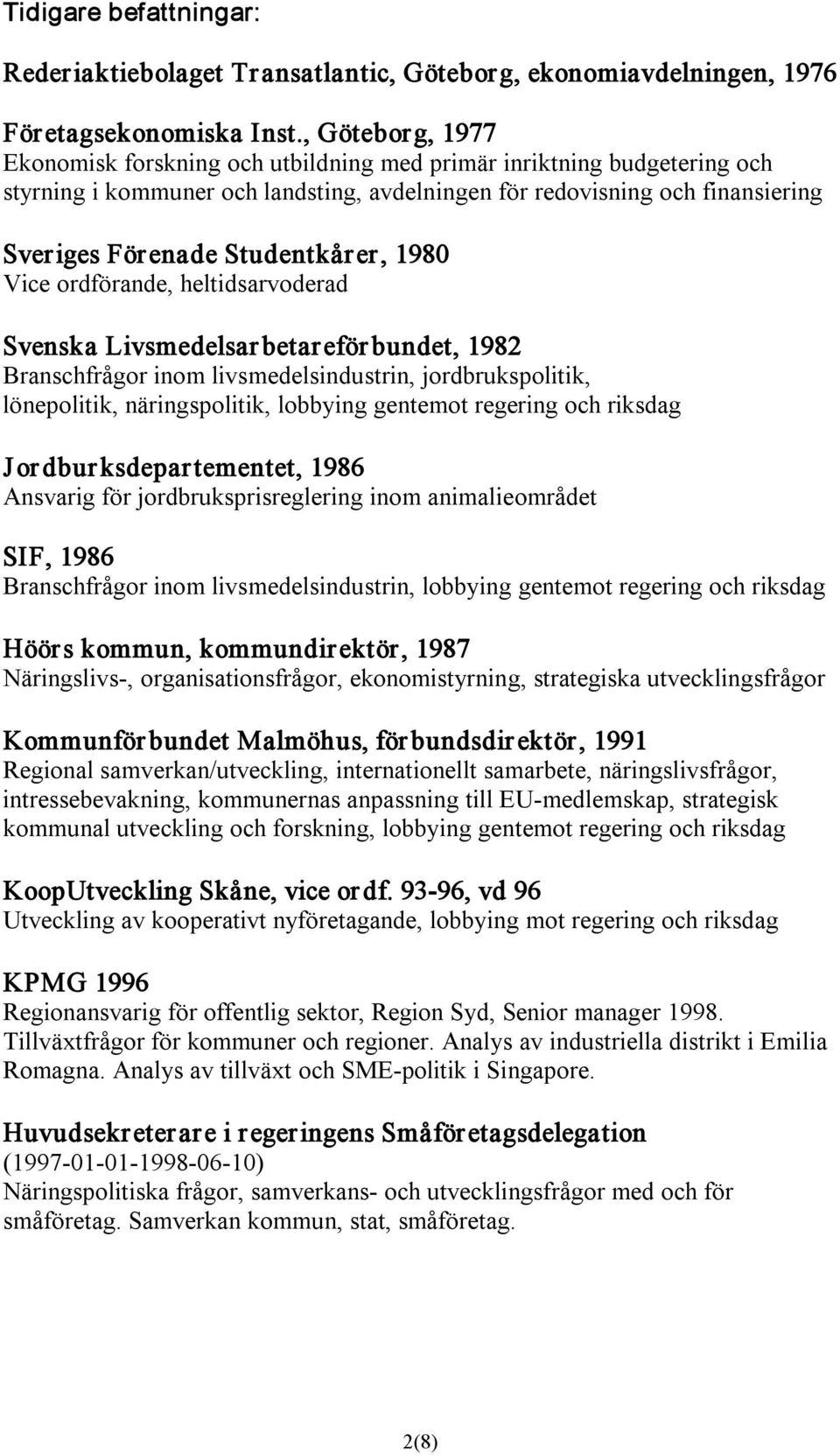 Studentkårer, 1980 Vice ordförande, heltidsarvoderad Svenska Livsmedelsar betareför bundet, 1982 Branschfrågor inom livsmedelsindustrin, jordbrukspolitik, lönepolitik, näringspolitik, lobbying