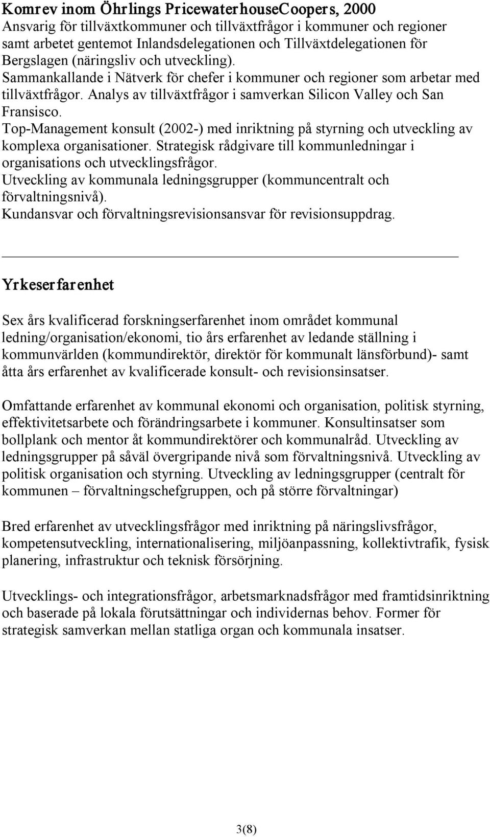 Analys av tillväxtfrågor i samverkan Silicon Valley och San Fransisco. Top Management konsult (2002 ) med inriktning på styrning och utveckling av komplexa organisationer.