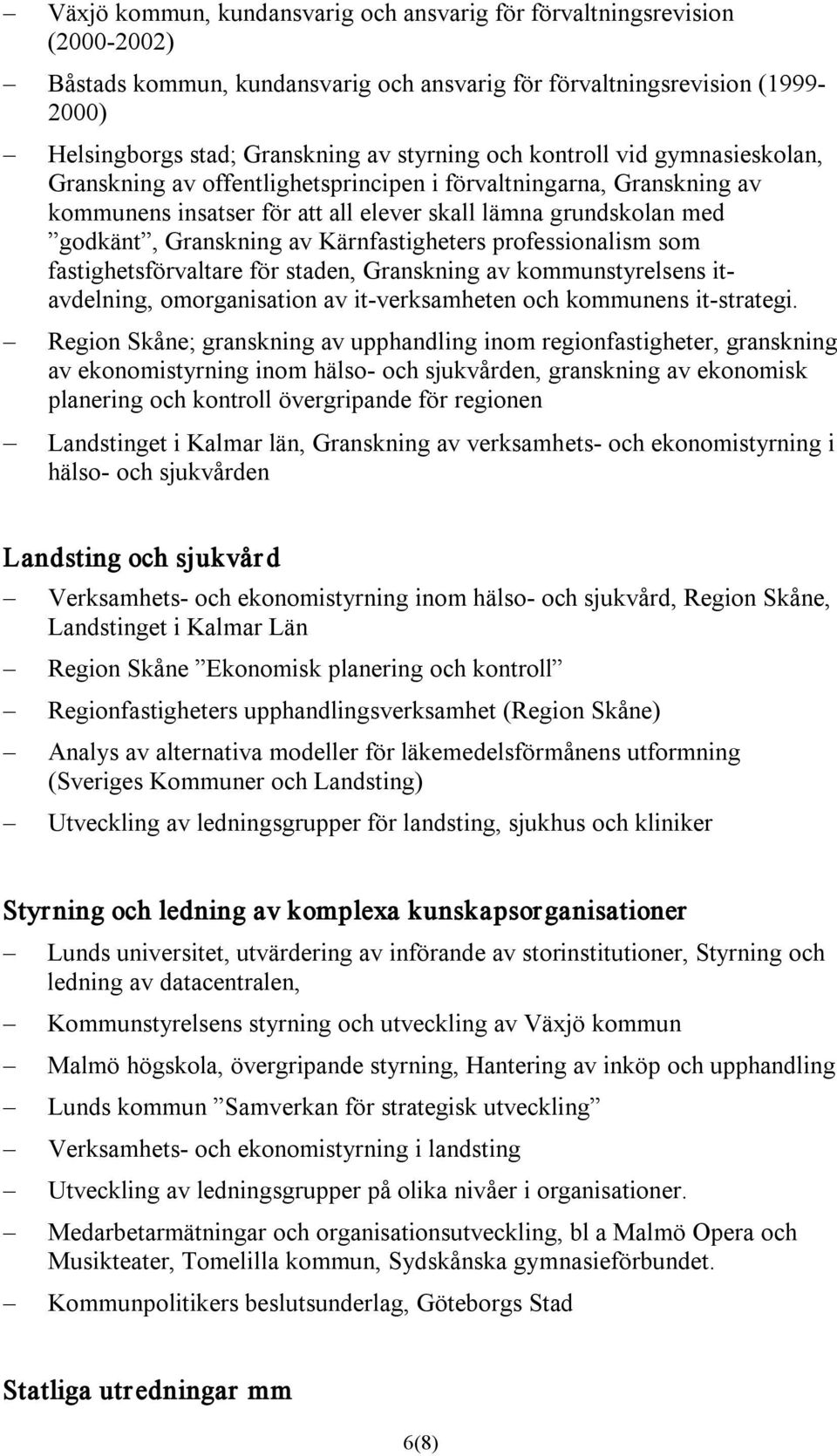 Kärnfastigheters professionalism som fastighetsförvaltare för staden, Granskning av kommunstyrelsens itavdelning, omorganisation av it verksamheten och kommunens it strategi.