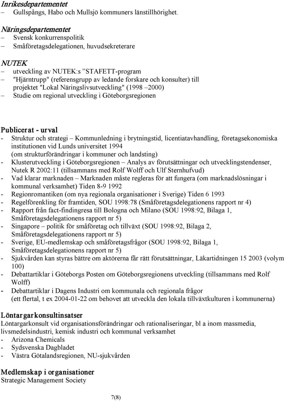 projektet "Lokal Näringslivsutveckling" (1998 2000) Studie om regional utveckling i Göteborgsregionen Publicerat urval Struktur och strategi Kommunledning i brytningstid, licentiatavhandling,