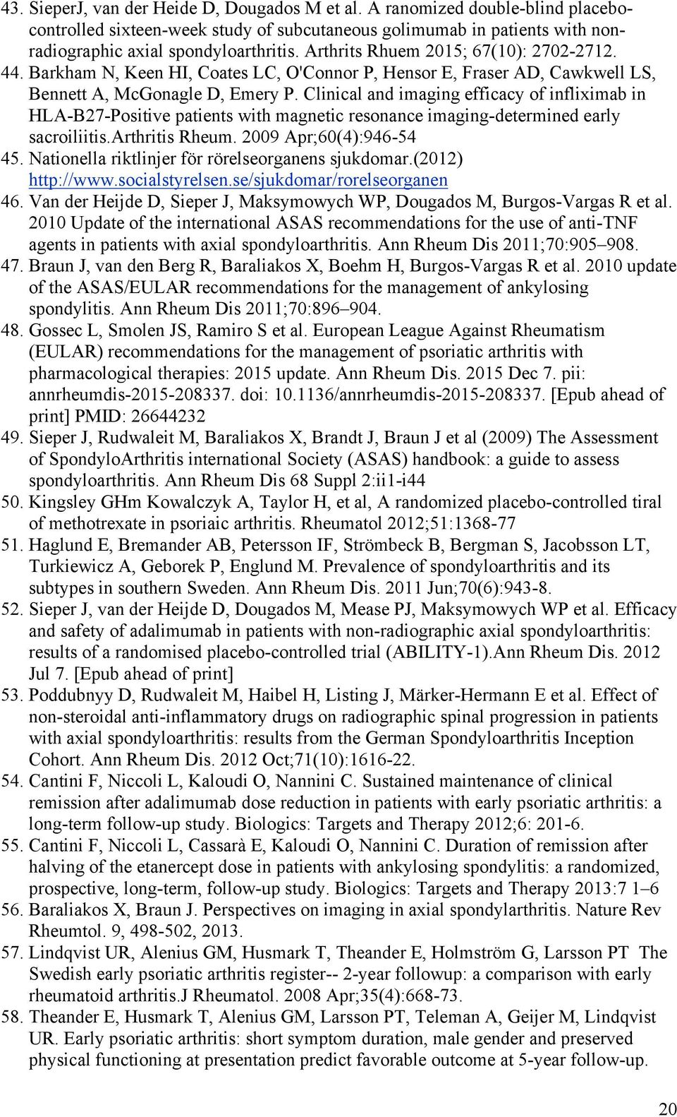 Clinical and imaging efficacy of infliximab in HLA-B27-Positive patients with magnetic resonance imaging-determined early sacroiliitis.arthritis Rheum. 2009 Apr;60(4):946-54 45.