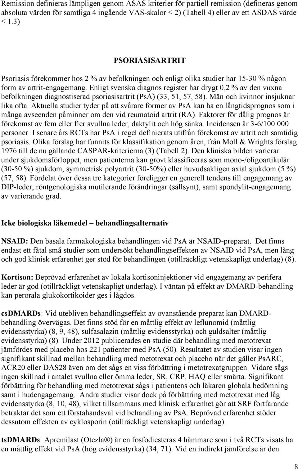 Enligt svenska diagnos register har drygt 0,2 % av den vuxna befolkningen diagnostiserad psoriasisartrit (PsA) (33, 51, 57, 58). Män och kvinnor insjuknar lika ofta.