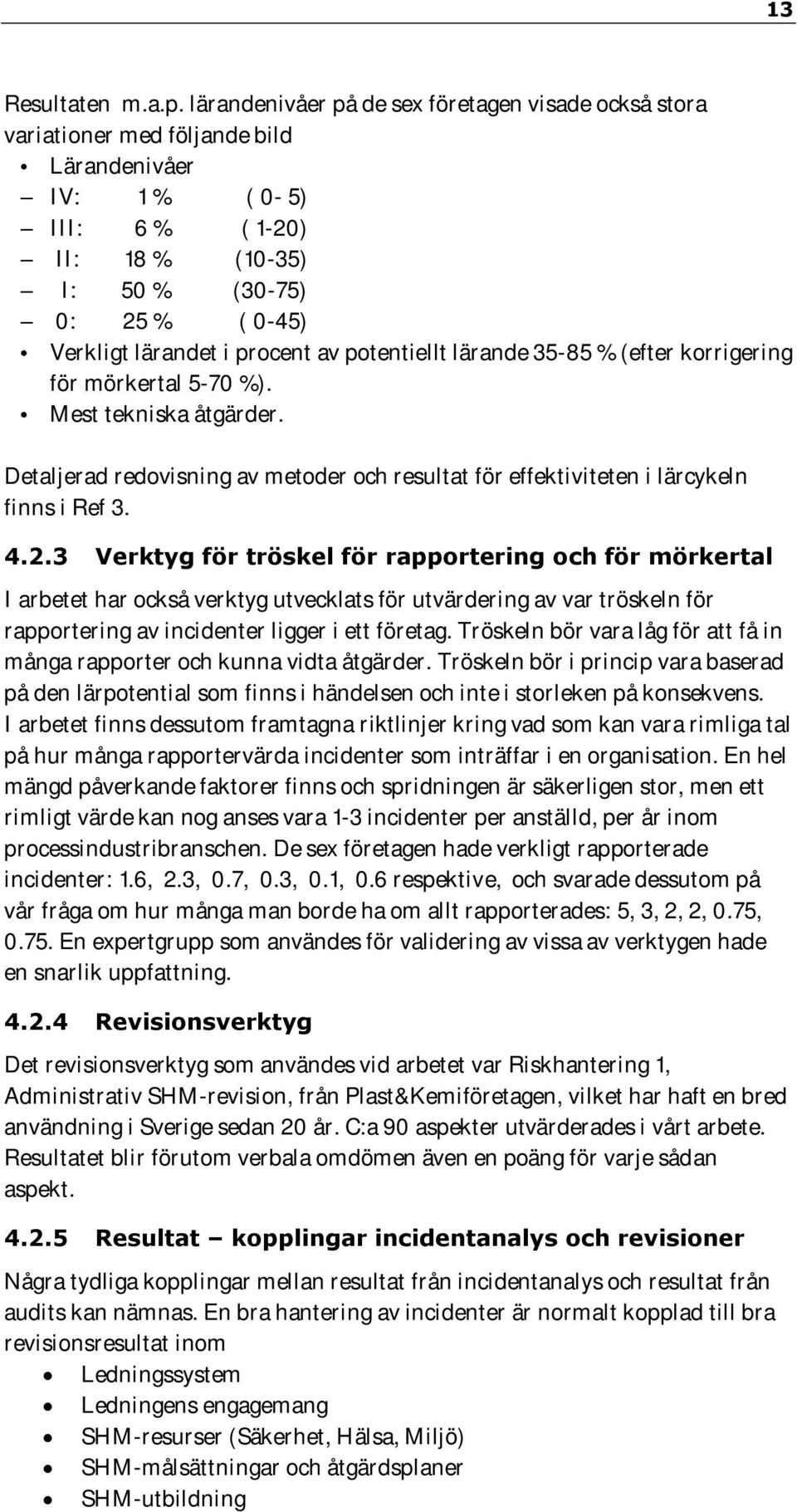 procent av potentiellt lärande 35-85 % (efter korrigering för mörkertal 5-70 %). Mest tekniska åtgärder. Detaljerad redovisning av metoder och resultat för effektiviteten i lärcykeln finns i Ref 3. 4.