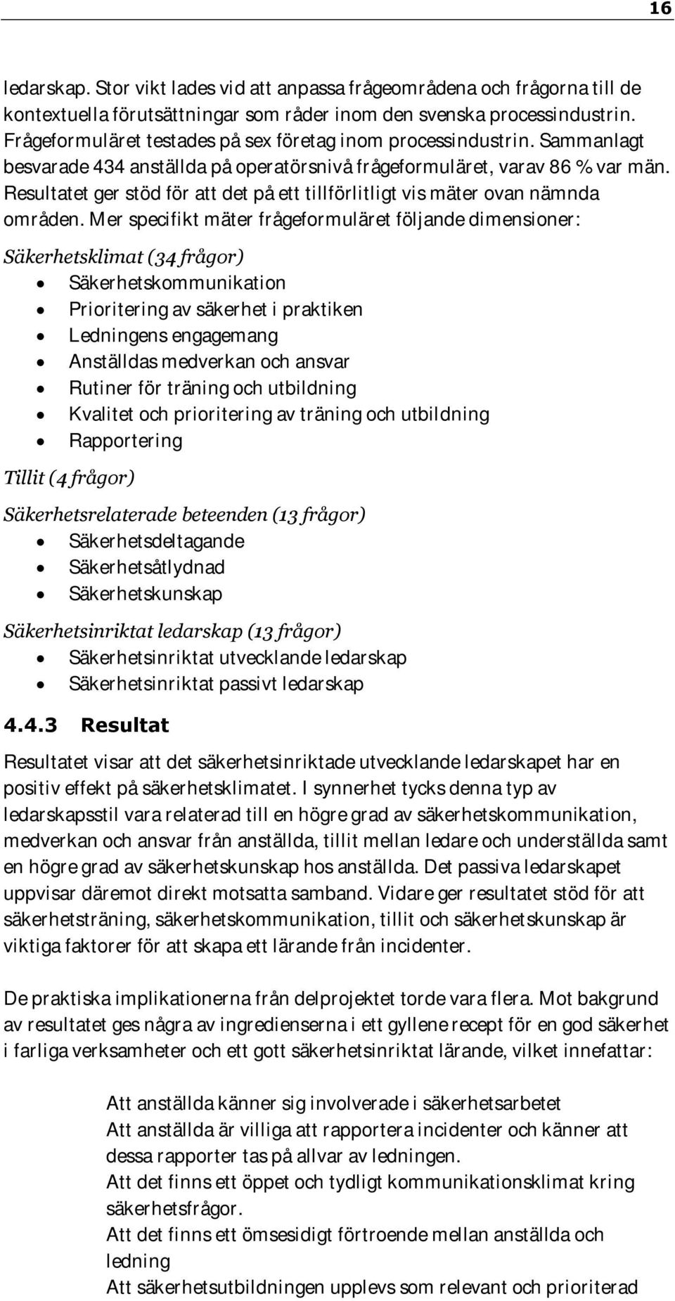 Resultatet ger stöd för att det på ett tillförlitligt vis mäter ovan nämnda områden.