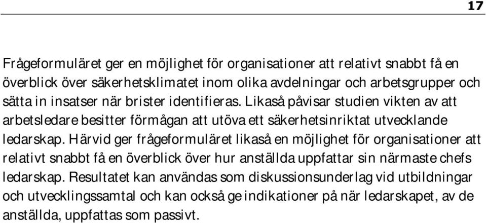Härvid ger frågeformuläret likaså en möjlighet för organisationer att relativt snabbt få en överblick över hur anställda uppfattar sin närmaste chefs ledarskap.