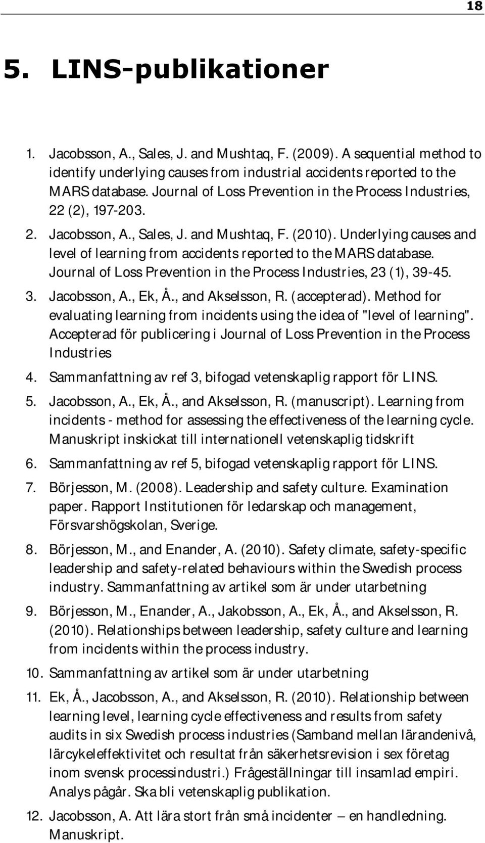 Underlying causes and level of learning from accidents reported to the MARS database. Journal of Loss Prevention in the Process Industries, 23 (1), 39-45. 3. Jacobsson, A., Ek, Å., and Akselsson, R.