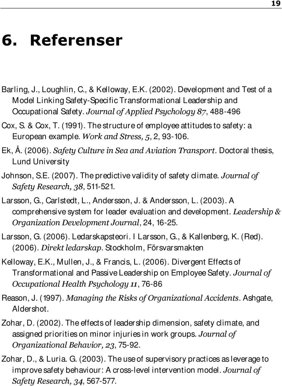 Safety Culture in Sea and Aviation Transport. Doctoral thesis, Lund University Johnson, S.E. (2007). The predictive validity of safety climate. Journal of Safety Research, 38, 511-521. Larsson, G.