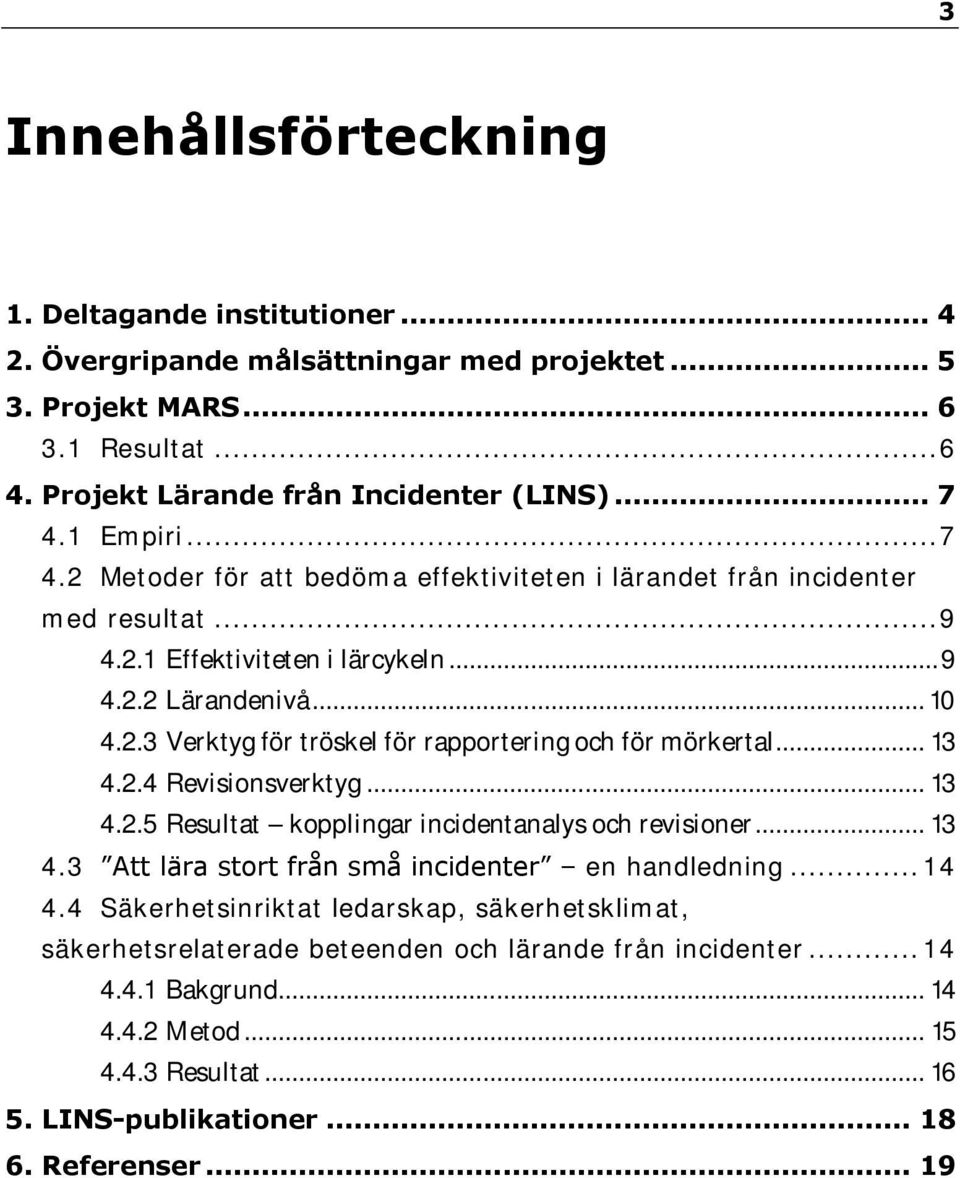 .. 13 4.2.4 Revisionsverktyg... 13 4.2.5 Resultat kopplingar incidentanalys och revisioner... 13 4.3 Att lära stort från små incidenter en handledning... 14 4.