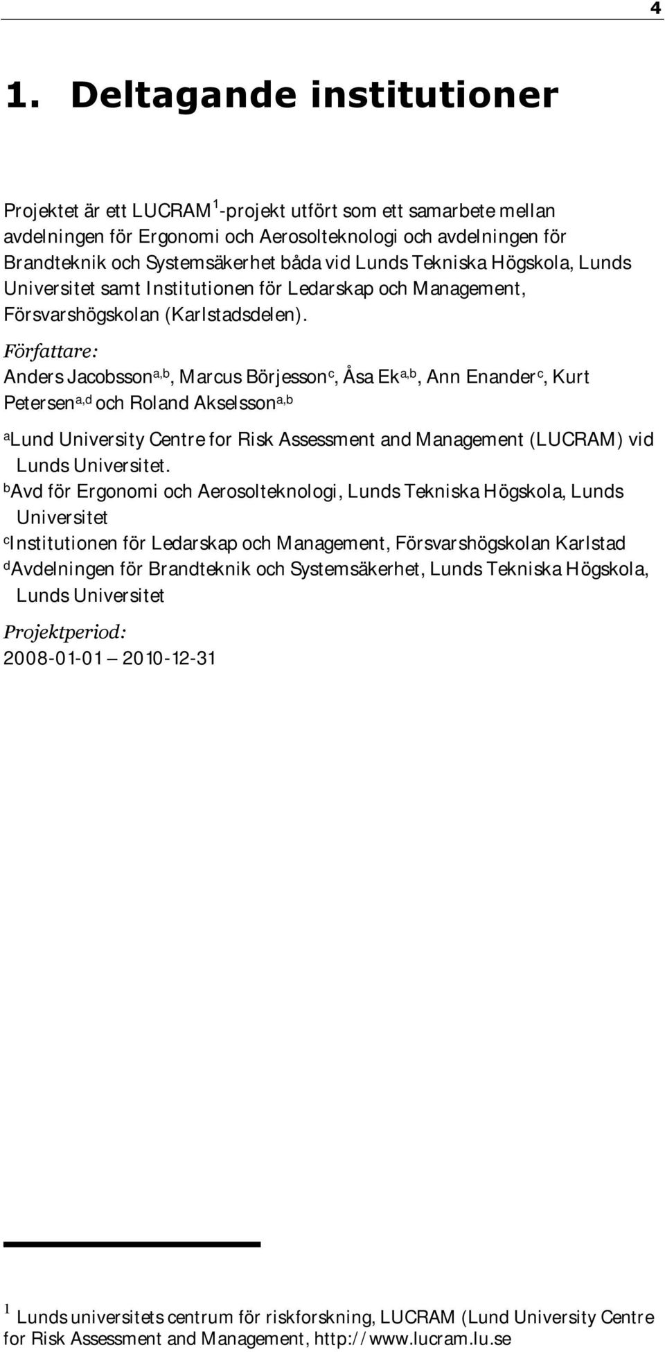 Författare: Anders Jacobsson a,b, Marcus Börjesson c, Åsa Ek a,b, Ann Enander c, Kurt Petersen a,d och Roland Akselsson a,b a Lund University Centre for Risk Assessment and Management (LUCRAM) vid