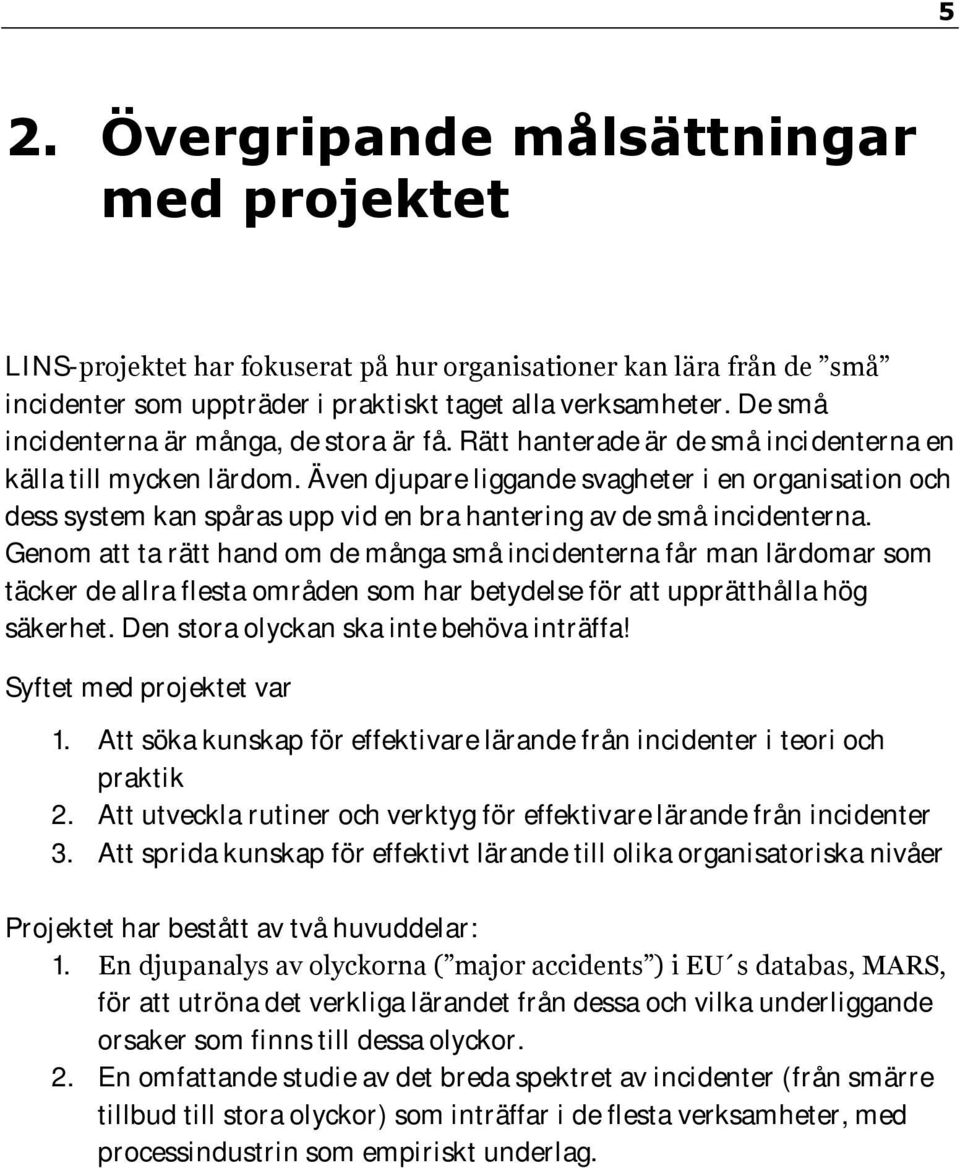 Även djupare liggande svagheter i en organisation och dess system kan spåras upp vid en bra hantering av de små incidenterna.